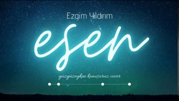 Ezgim Yıldırım – Esen (Yüzyüzeyken konuşuruz cover)